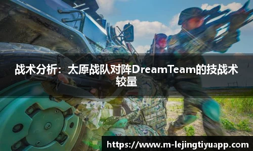 战术分析：太原战队对阵DreamTeam的技战术较量